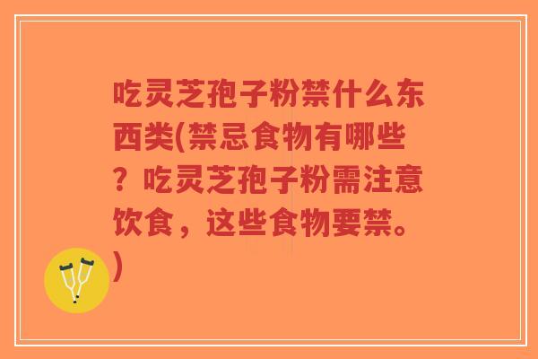 吃灵芝孢子粉禁什么东西类(禁忌食物有哪些?吃灵芝孢子粉需注意饮食,这些食物要禁。)-第1张图片-超越 吃灵芝孢子粉禁什么东西类(禁忌食物有哪些?吃灵芝孢子粉需注意饮食,这些食物要禁。)-第1张图片-超越