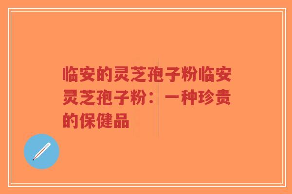 临安的灵芝孢子粉临安灵芝孢子粉:一种珍贵的保健品-第1张图片-超越 临安的灵芝孢子粉临安灵芝孢子粉:一种珍贵的保健品-第1张图片-超越