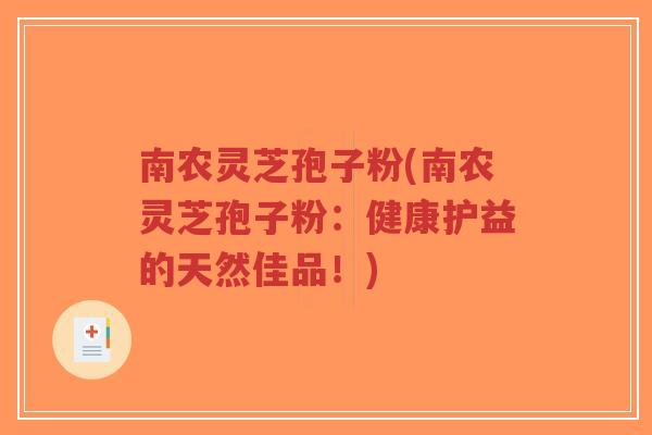 南农灵芝孢子粉(南农灵芝孢子粉:健康护益的天然佳品!)-第1张图片-超越 南农灵芝孢子粉(南农灵芝孢子粉:健康护益的天然佳品!)-第1张图片-超越