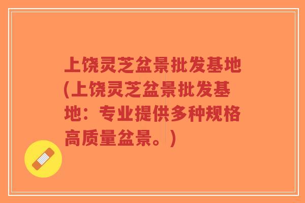 上饶灵芝盆景批发基地(上饶灵芝盆景批发基地:专业提供多种规格高质量盆景。)-第1张图片-超越 上饶灵芝盆景批发基地(上饶灵芝盆景批发基地:专业提供多种规格高质量盆景。)-第1张图片-超越