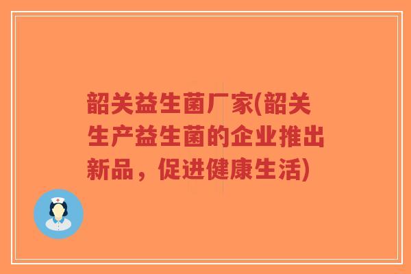 韶关益生菌厂家(韶关生产益生菌的企业推出新品,促进健康生活)-第1张图片-超越 韶关益生菌厂家(韶关生产益生菌的企业推出新品,促进健康生活)-第1张图片-超越