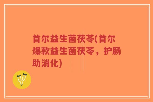 首尔益生菌茯苓(首尔爆款益生菌茯苓，护肠助消化)-第1张图片-超越