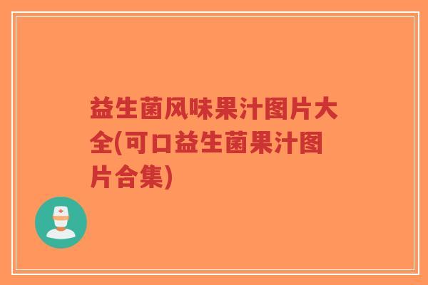 益生菌风味果汁图片大全(可口益生菌果汁图片合集)-第1张图片-超越 益生菌风味果汁图片大全(可口益生菌果汁图片合集)-第1张图片-超越