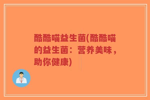 酷酷喵益生菌(酷酷喵的益生菌:营养美味,助你健康)-第1张图片-超越 酷酷喵益生菌(酷酷喵的益生菌:营养美味,助你健康)-第1张图片-超越