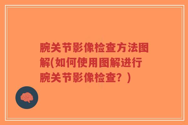 腕关节影像检查方法图解(如何使用图解进行腕关节影像检查?)-第1张图片-超越 腕关节影像检查方法图解(如何使用图解进行腕关节影像检查?)-第1张图片-超越