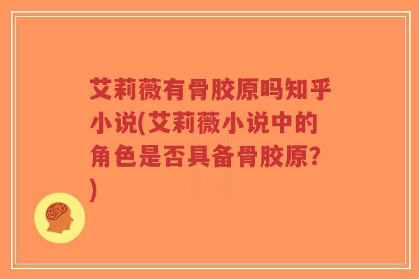 艾莉薇有骨胶原吗知乎小说(艾莉薇小说中的角色是否具备骨胶原？)-第1张图片-超越