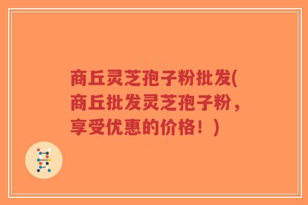商丘灵芝孢子粉批发(商丘批发灵芝孢子粉,享受优惠的价格!)-第1张图片-超越 商丘灵芝孢子粉批发(商丘批发灵芝孢子粉,享受优惠的价格!)-第1张图片-超越