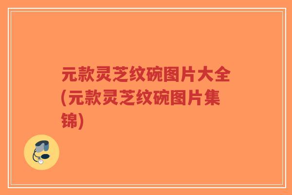元款灵芝纹碗图片大全(元款灵芝纹碗图片集锦)-第1张图片-超越