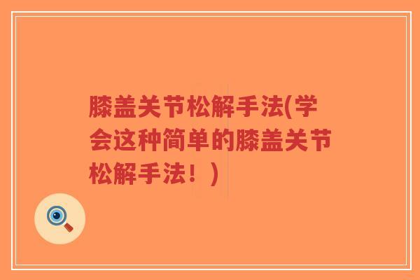 膝盖关节松解手法(学会这种简单的膝盖关节松解手法!)-第1张图片-超越 膝盖关节松解手法(学会这种简单的膝盖关节松解手法!)-第1张图片-超越