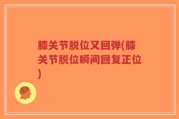 膝关节脱位又回弹(膝关节脱位瞬间回复正位)-第1张图片-超越 膝关节脱位又回弹(膝关节脱位瞬间回复正位)-第1张图片-超越