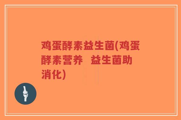鸡蛋酵素益生菌(鸡蛋酵素营养 益生菌助消化)-第1张图片-超越 鸡蛋酵素益生菌(鸡蛋酵素营养 益生菌助消化)-第1张图片-超越