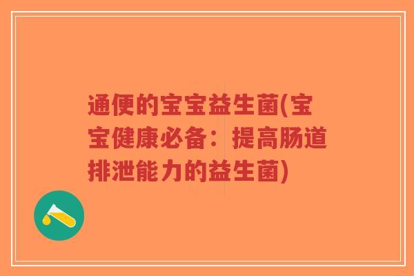 通便的宝宝益生菌(宝宝健康必备:提高肠道排泄能力的益生菌)-第1张图片-超越 通便的宝宝益生菌(宝宝健康必备:提高肠道排泄能力的益生菌)-第1张图片-超越