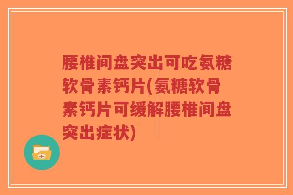 腰椎间盘突出可吃氨糖软骨素钙片(氨糖软骨素钙片可缓解腰椎间盘突出症状)-第1张图片-超越 腰椎间盘突出可吃氨糖软骨素钙片(氨糖软骨素钙片可缓解腰椎间盘突出症状)-第1张图片-超越