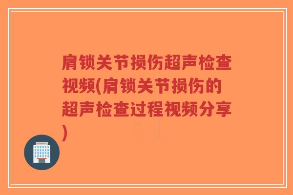 肩锁关节损伤超声检查视频(肩锁关节损伤的超声检查过程视频分享)-第1张图片-超越 肩锁关节损伤超声检查视频(肩锁关节损伤的超声检查过程视频分享)-第1张图片-超越