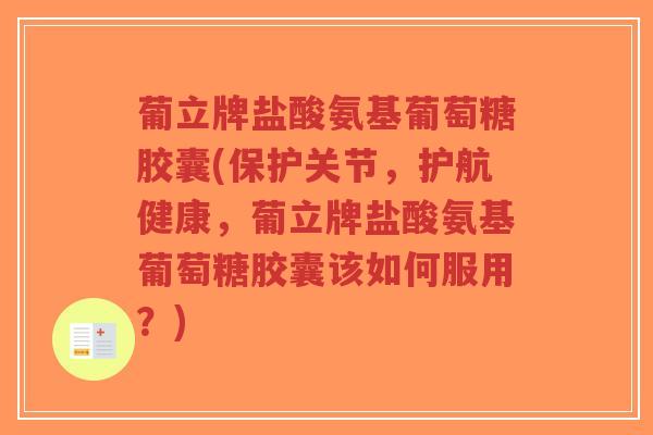 葡立牌盐酸氨基葡萄糖胶囊(保护关节,护航健康,葡立牌盐酸氨基葡萄糖胶囊该如何服用?)-第1张图片-超越 葡立牌盐酸氨基葡萄糖胶囊(保护关节,护航健康,葡立牌盐酸氨基葡萄糖胶囊该如何服用?)-第1张图片-超越