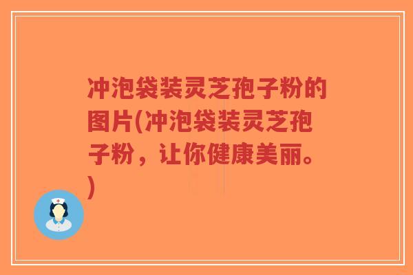 冲泡袋装灵芝孢子粉的图片(冲泡袋装灵芝孢子粉,让你健康美丽。)-第1张图片-超越 冲泡袋装灵芝孢子粉的图片(冲泡袋装灵芝孢子粉,让你健康美丽。)-第1张图片-超越