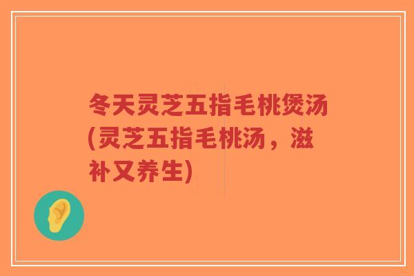 冬天灵芝五指毛桃煲汤(灵芝五指毛桃汤,滋补又养生)-第1张图片-超越 冬天灵芝五指毛桃煲汤(灵芝五指毛桃汤,滋补又养生)-第1张图片-超越