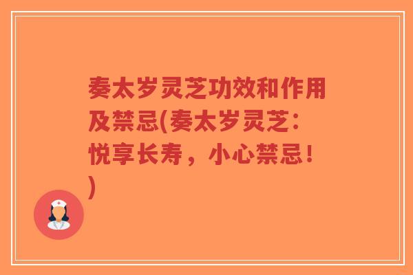奏太岁灵芝功效和作用及禁忌(奏太岁灵芝:悦享长寿,小心禁忌!)-第1张图片-超越 奏太岁灵芝功效和作用及禁忌(奏太岁灵芝:悦享长寿,小心禁忌!)-第1张图片-超越