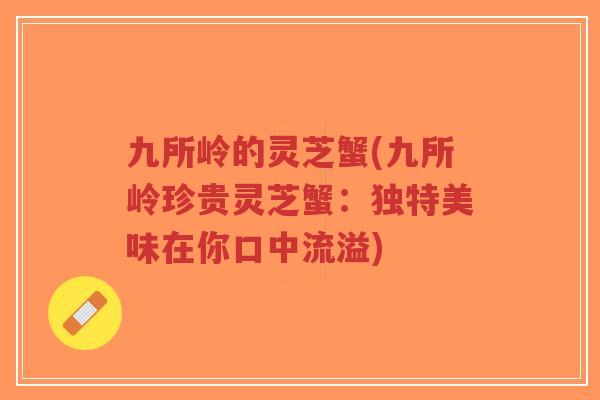 九所岭的灵芝蟹(九所岭珍贵灵芝蟹:独特美味在你口中流溢)-第1张图片-超越 九所岭的灵芝蟹(九所岭珍贵灵芝蟹:独特美味在你口中流溢)-第1张图片-超越