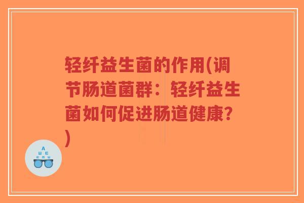 轻纤益生菌的作用(调节肠道菌群:轻纤益生菌如何促进肠道健康?)-第1张图片-超越 轻纤益生菌的作用(调节肠道菌群:轻纤益生菌如何促进肠道健康?)-第1张图片-超越