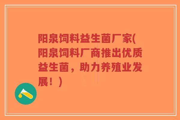 阳泉饲料益生菌厂家(阳泉饲料厂商推出优质益生菌，助力养殖业发展！)-第1张图片-超越