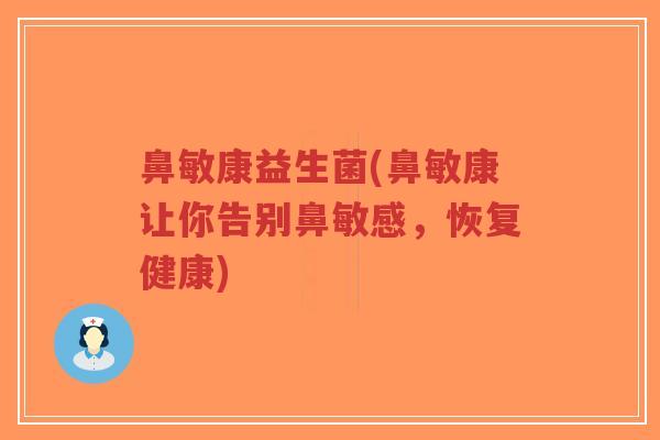 鼻敏康益生菌(鼻敏康让你告别鼻敏感,恢复健康)-第1张图片-超越 鼻敏康益生菌(鼻敏康让你告别鼻敏感,恢复健康)-第1张图片-超越