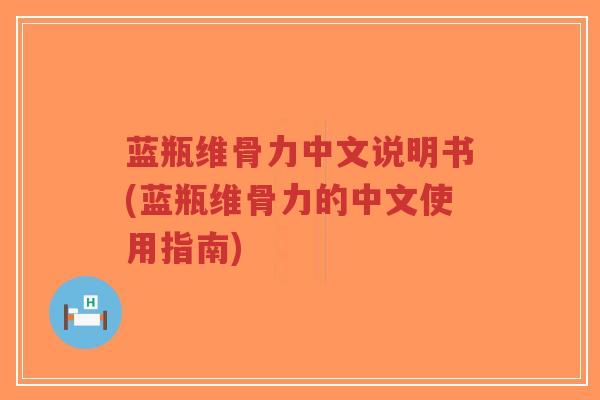 蓝瓶维骨力中文说明书(蓝瓶维骨力的中文使用指南)-第1张图片-超越
