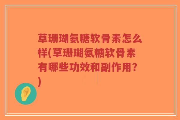 草珊瑚氨糖软骨素怎么样(草珊瑚氨糖软骨素有哪些功效和副作用?)-第1张图片-超越 草珊瑚氨糖软骨素怎么样(草珊瑚氨糖软骨素有哪些功效和副作用?)-第1张图片-超越