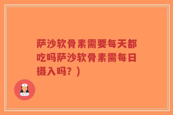 萨沙软骨素需要每天都吃吗萨沙软骨素需每日摄入吗?)-第1张图片-超越 萨沙软骨素需要每天都吃吗萨沙软骨素需每日摄入吗?)-第1张图片-超越
