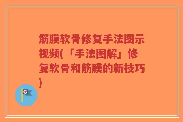 筋膜软骨修复手法图示视频(「手法图解」修复软骨和筋膜的新技巧)-第1张图片-超越
