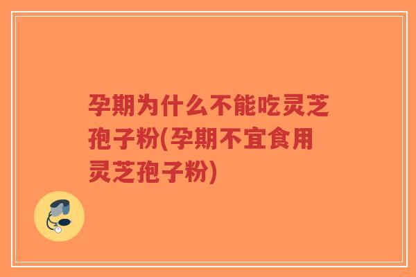 孕期为什么不能吃灵芝孢子粉(孕期不宜食用灵芝孢子粉)-第1张图片-超越