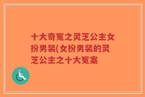 十大奇冤之灵芝公主女扮男装(女扮男装的灵芝公主之十大冤案-第1张图片-超越 十大奇冤之灵芝公主女扮男装(女扮男装的灵芝公主之十大冤案-第1张图片-超越