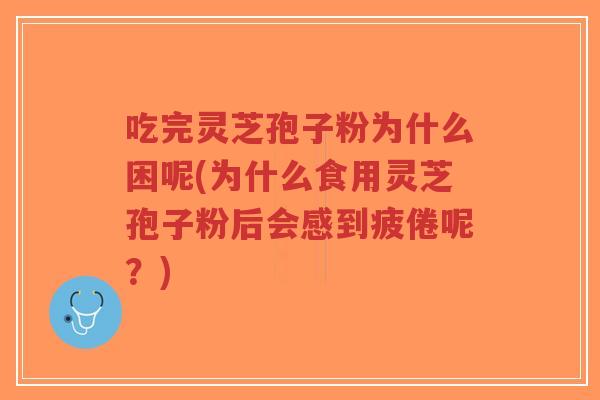 吃完灵芝孢子粉为什么困呢(为什么食用灵芝孢子粉后会感到疲倦呢?)-第1张图片-超越 吃完灵芝孢子粉为什么困呢(为什么食用灵芝孢子粉后会感到疲倦呢?)-第1张图片-超越