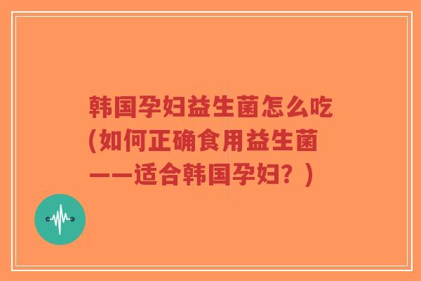 韩国孕妇益生菌怎么吃(如何正确食用益生菌——适合韩国孕妇?)-第1张图片-超越 韩国孕妇益生菌怎么吃(如何正确食用益生菌——适合韩国孕妇?)-第1张图片-超越