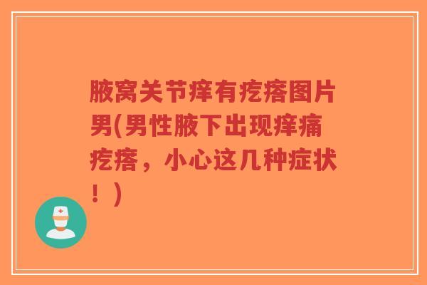 腋窝关节痒有疙瘩图片男(男性腋下出现痒痛疙瘩，小心这几种症状！)-第1张图片-超越