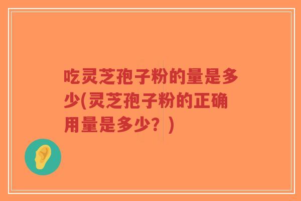 吃灵芝孢子粉的量是多少(灵芝孢子粉的正确用量是多少?)-第1张图片-超越 吃灵芝孢子粉的量是多少(灵芝孢子粉的正确用量是多少?)-第1张图片-超越