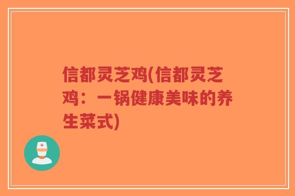 信都灵芝鸡(信都灵芝鸡：一锅健康美味的养生菜式)-第1张图片-超越