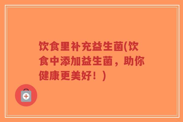 饮食里补充益生菌(饮食中添加益生菌,助你健康更美好!)-第1张图片-超越 饮食里补充益生菌(饮食中添加益生菌,助你健康更美好!)-第1张图片-超越