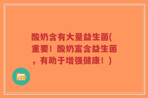 酸奶含有大量益生菌(重要！酸奶富含益生菌，有助于增强健康！)-第1张图片-超越