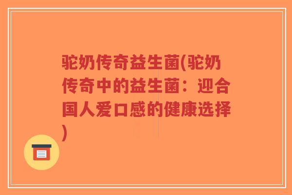 驼奶传奇益生菌(驼奶传奇中的益生菌:迎合国人爱口感的健康选择)-第1张图片-超越 驼奶传奇益生菌(驼奶传奇中的益生菌:迎合国人爱口感的健康选择)-第1张图片-超越