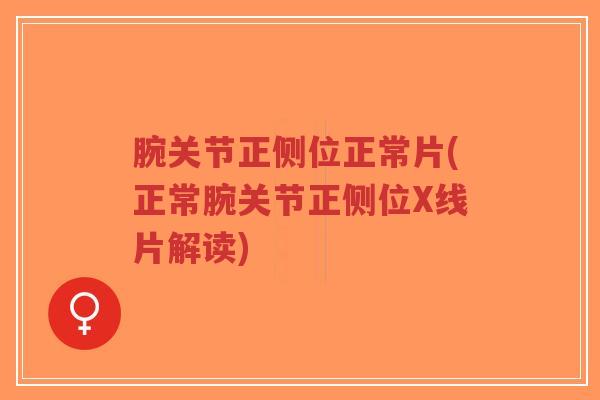 腕关节正侧位正常片(正常腕关节正侧位X线片解读)-第1张图片-超越