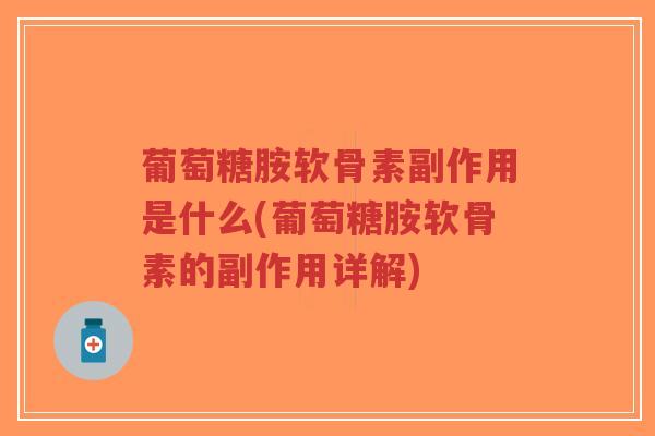 葡萄糖胺软骨素副作用是什么(葡萄糖胺软骨素的副作用详解)-第1张图片-超越