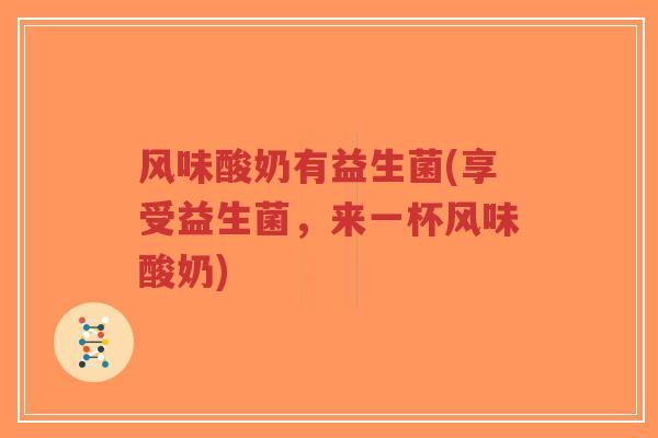 风味酸奶有益生菌(享受益生菌,来一杯风味酸奶)-第1张图片-超越 风味酸奶有益生菌(享受益生菌,来一杯风味酸奶)-第1张图片-超越