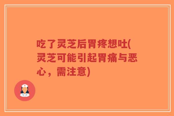 吃了灵芝后胃疼想吐(灵芝可能引起胃痛与恶心,需注意)-第1张图片-超越 吃了灵芝后胃疼想吐(灵芝可能引起胃痛与恶心,需注意)-第1张图片-超越