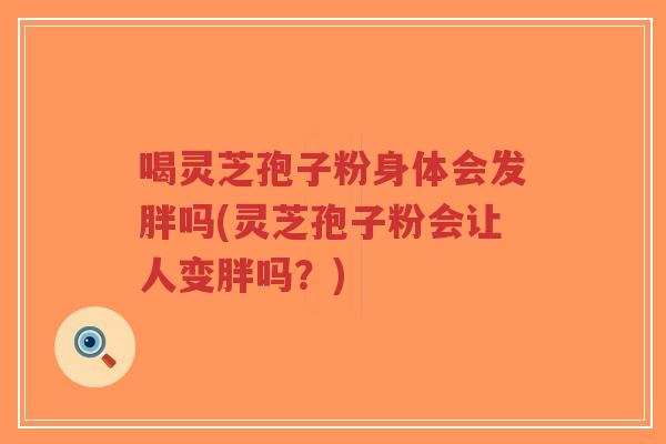 喝灵芝孢子粉身体会发胖吗(灵芝孢子粉会让人变胖吗?)-第1张图片-超越 喝灵芝孢子粉身体会发胖吗(灵芝孢子粉会让人变胖吗?)-第1张图片-超越