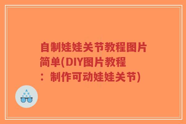自制娃娃关节教程图片简单(DIY图片教程:制作可动娃娃关节)-第1张图片-超越 自制娃娃关节教程图片简单(DIY图片教程:制作可动娃娃关节)-第1张图片-超越