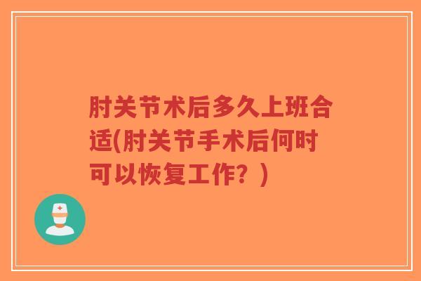 肘关节术后多久上班合适(肘关节手术后何时可以恢复工作？)-第1张图片-超越
