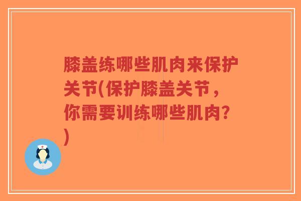 膝盖练哪些肌肉来保护关节(保护膝盖关节,你需要训练哪些肌肉?)-第1张图片-超越 膝盖练哪些肌肉来保护关节(保护膝盖关节,你需要训练哪些肌肉?)-第1张图片-超越