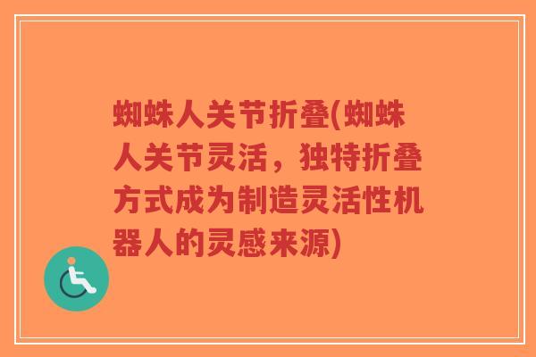 蜘蛛人关节折叠(蜘蛛人关节灵活,独特折叠方式成为制造灵活性机器人的灵感来源)-第1张图片-超越 蜘蛛人关节折叠(蜘蛛人关节灵活,独特折叠方式成为制造灵活性机器人的灵感来源)-第1张图片-超越