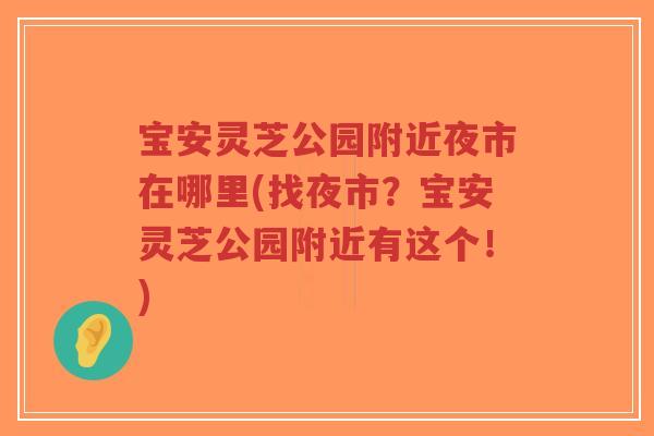 宝安灵芝公园附近夜市在哪里(找夜市?宝安灵芝公园附近有这个!)-第1张图片-超越 宝安灵芝公园附近夜市在哪里(找夜市?宝安灵芝公园附近有这个!)-第1张图片-超越